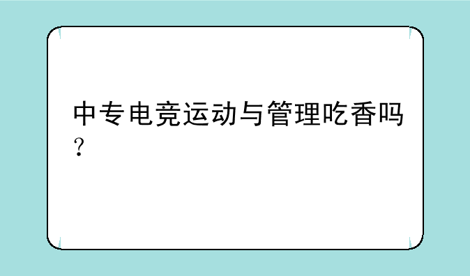 中专电竞运动与管理吃香吗？