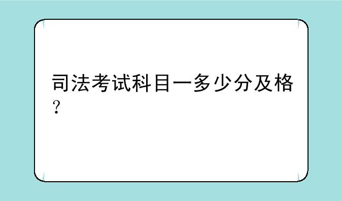 司法考试科目一多少分及格？
