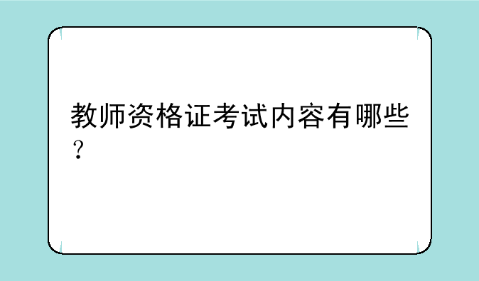 教师资格证考试内容有哪些？