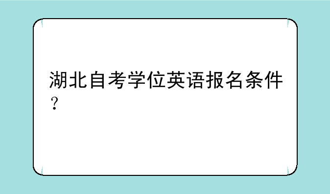 湖北自考学位英语报名条件？