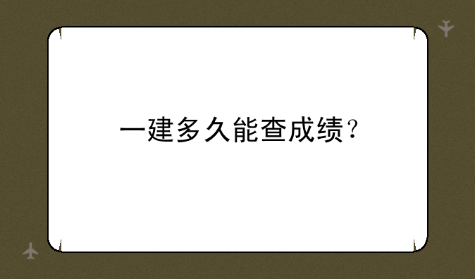 一建多久能查成绩？