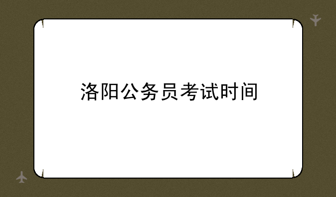 洛阳公务员考试时间