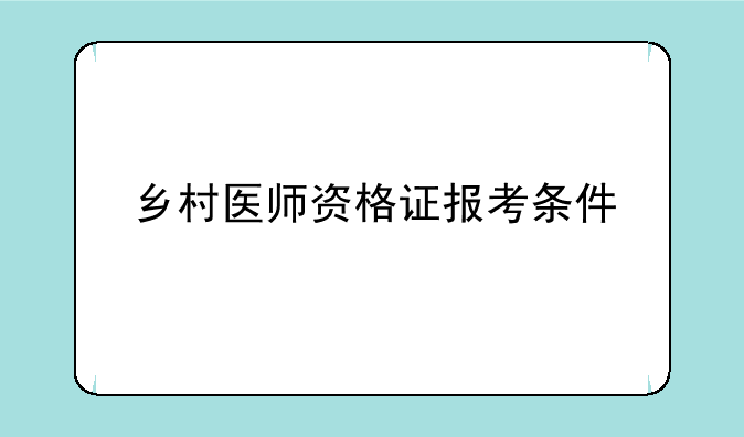 乡村医师资格证报考条件