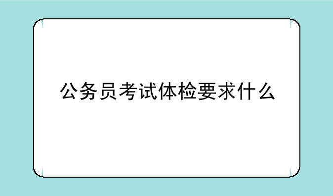 公务员考试体检要求什么