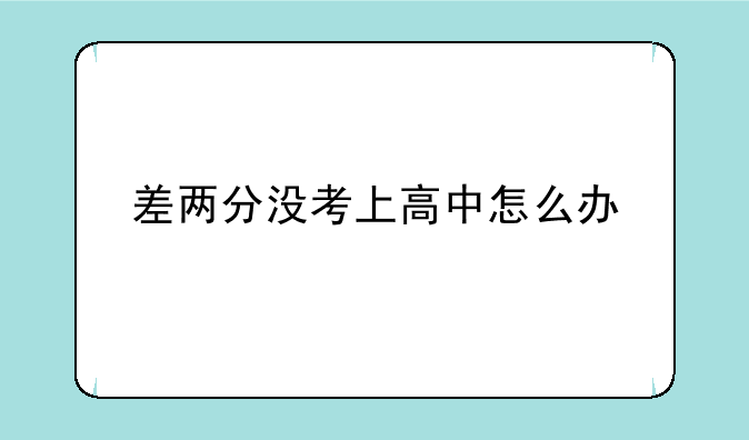 差两分没考上高中怎么办