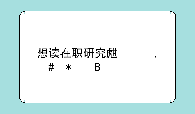 想读在职研究生怎么报名