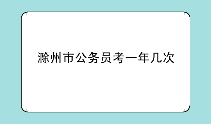 滁州市公务员考一年几次