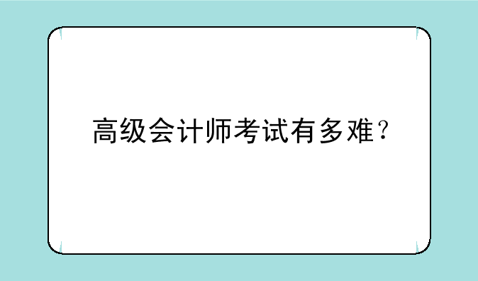 高级会计师考试有多难？