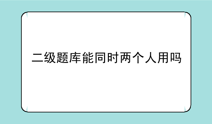 二级题库能同时两个人用吗