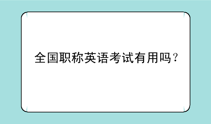 全国职称英语考试有用吗？