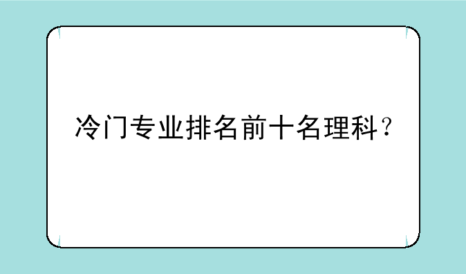 冷门专业排名前十名理科？