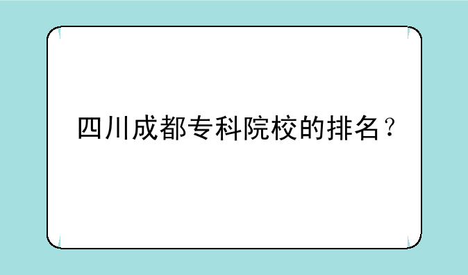 四川成都专科院校的排名？