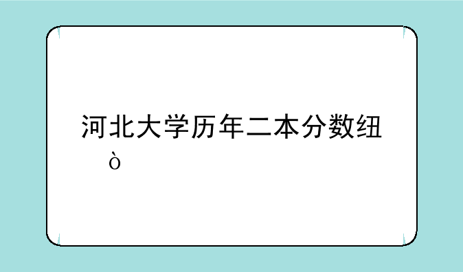河北大学历年二本分数线？