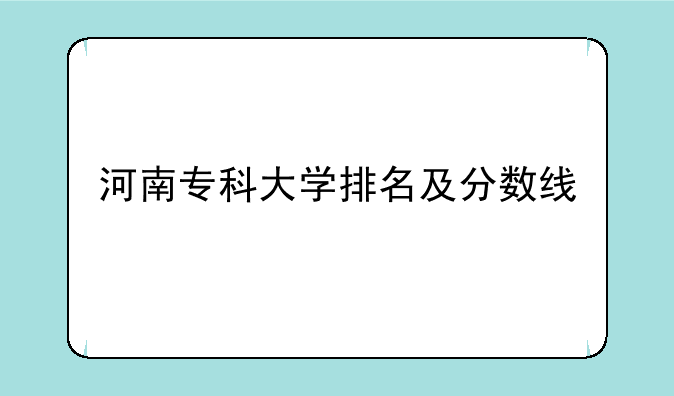 河南专科大学排名及分数线