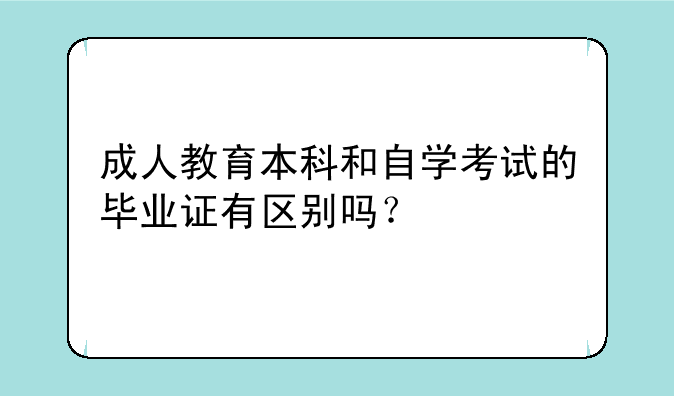 成人教育本科和自学考试的毕业证有区别吗？