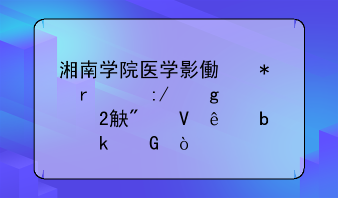 湘南学院医学影像技术(王仙岭校区)分数线是多少？