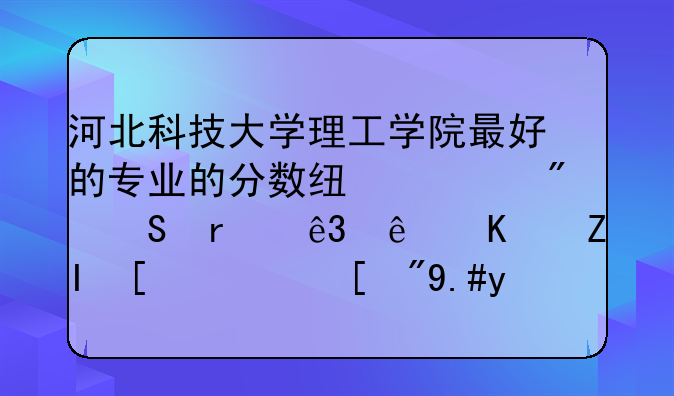 河北科技大学理工学院最好的专业的分数线一般比本二线低多少？（不服从调剂）