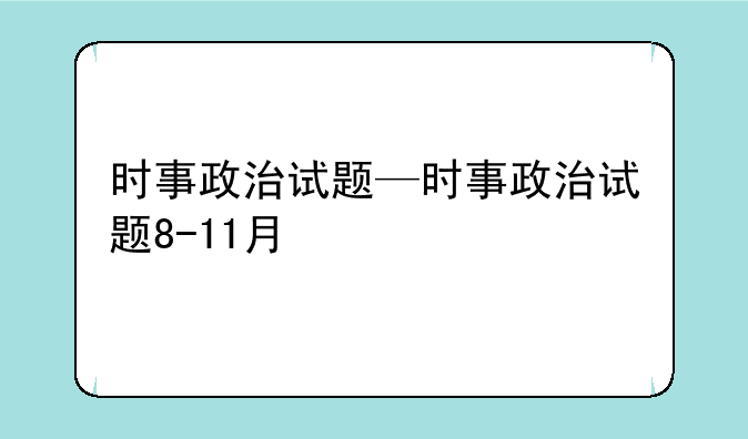 时事政治试题—时事政治试题8-11月