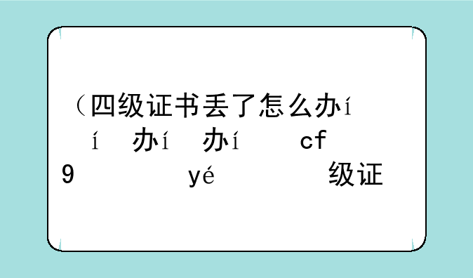 （四级证书丢了怎么办）四级证书丢了影响大吗