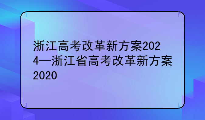 浙江高考改革新方案2024—浙江省高考改革新方案2020