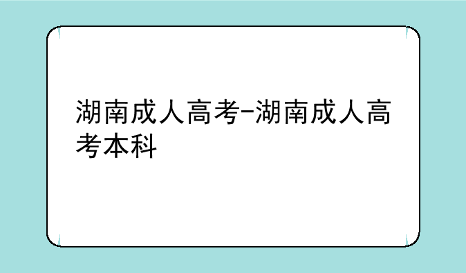 湖南成人高考-湖南成人高考本科