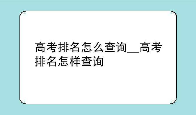 高考排名怎么查询__高考排名怎样查询
