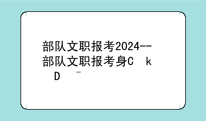 部队文职报考2024--部队文职报考身体条件
