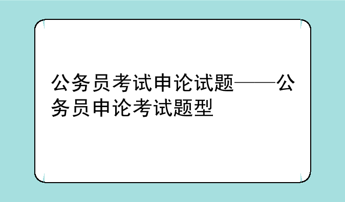 公务员考试申论试题——公务员申论考试题型